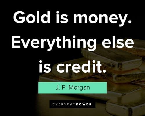 gold quotes about gold is money. Everything else is credit