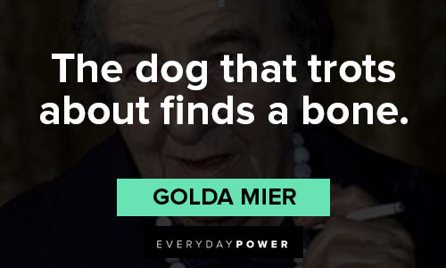 Golda Meir quotes about the dog that trots about finds a bone