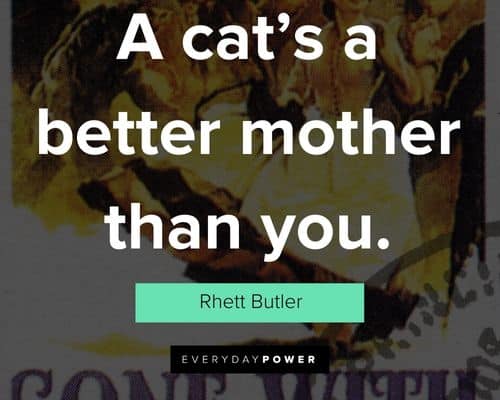 Gone With The Wind quotes about a cat’s a better mother than you