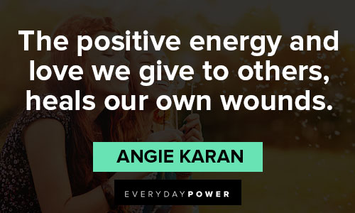 good energy quotes on the positive energy and love we give to others, heals our own wounds