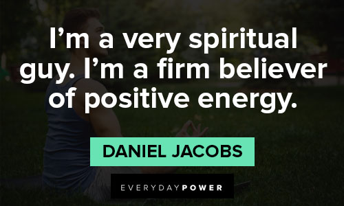 good energy quotes that i'm a very spiritual guy. I'm a firm believer of positive energy