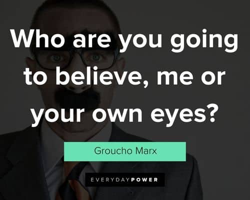 Groucho Marx quotes about who are you going to believe, me or your own eyes