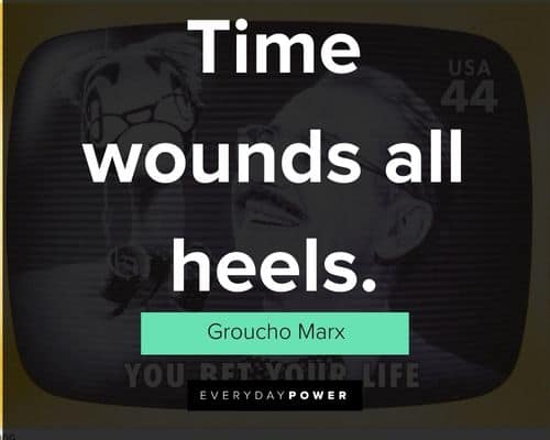 Groucho Marx quotes about time wounds all heels
