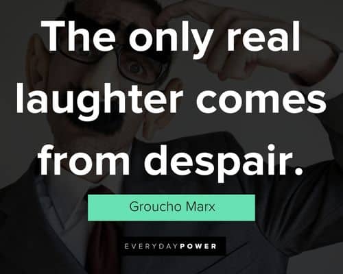 Groucho Marx quotes about the only real laughter comes from despair
