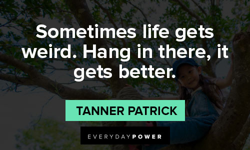 hang in there quotes about sometimes life gets weird. Hang in there, it gets better