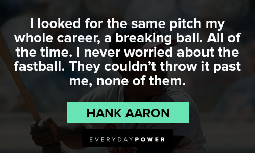 Hank Aaron quotes about i looked for the same pitch my whole career, a breaking ball