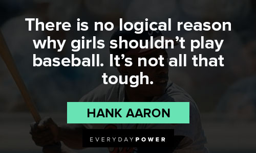 Hank Aaron quotes on there is no logical reason why girls shouldn’t play baseball. It’s not all that tough