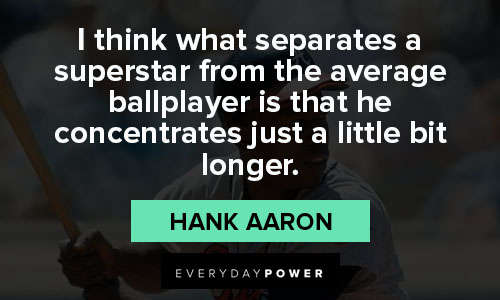 Hank Aaron quotes that i think what separates a superstar from the average ballplayer is that he concentrates just a little bit longer