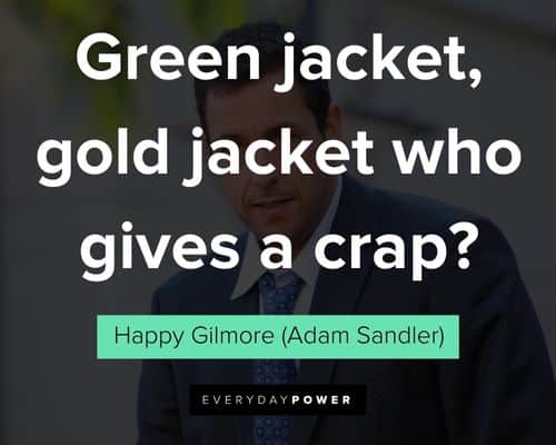 Happy Gilmore quotes about green jacket, gold jacket who gives a crap