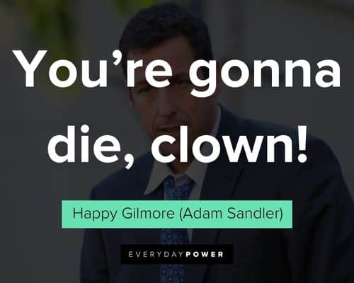 Happy Gilmore quotes about you're gonna die, clown
