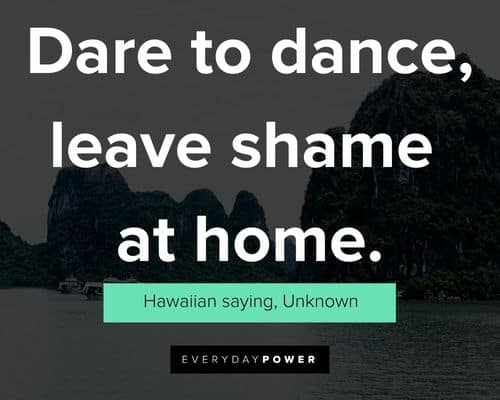 Hawaiian quotes about dare to dance, leave shame at home