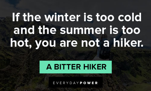 hiking quotes in if the winter is too cold and the summer is too hot, you are not a hiker