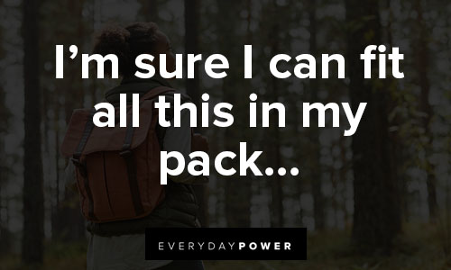 hiking quotes that i’m sure I can fit all this in my pack