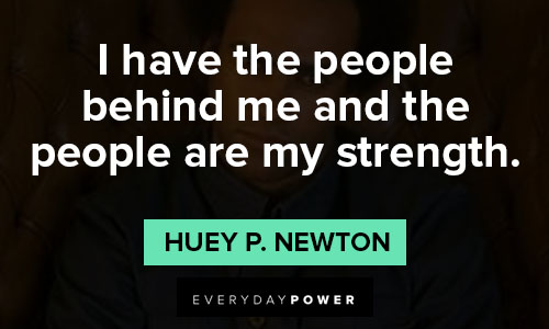 Huey P. Newton quotes on i have the people behind me and the people are my strength