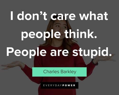 “I don’t care” quotes about I don't care what people think. People are stupid