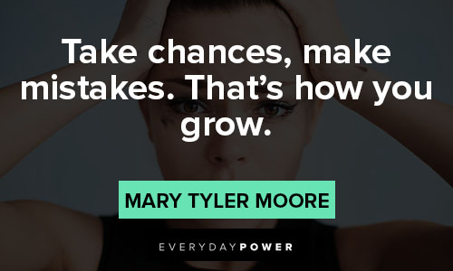 incorrect quotes about take chances, make mistakes. That’s how you grow