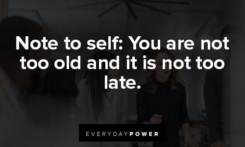 inspirational memes about you are not too old and it is not too late