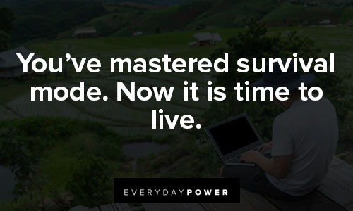 inspirational memes about you’ve mastered survival mode. Now it is time to live