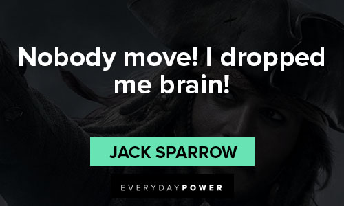 Jack Sparrow quotes on nobody move! I dropped me brain