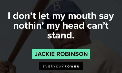 jackie robinson quotes about i don’t let my mouth say nothin’ my head can’t stand
