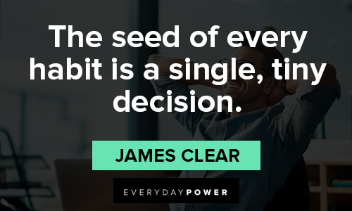james clear quotes on the seed of every habit is a single, tiny decision