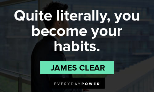 james clear quotes on quite literally, you become your habits