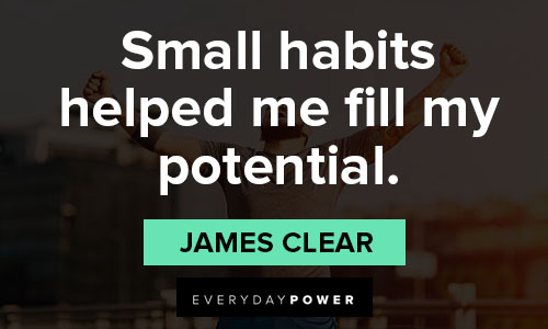 james clear quotes on small habits helped me fill my potential