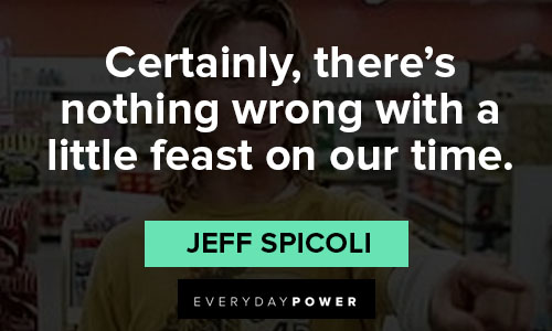 spicoli quotes on certainly, there's nothing wrong with a little feast on our time