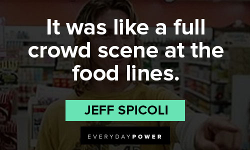 spicoli quotes on it was like a full crowd scene at the food lines
