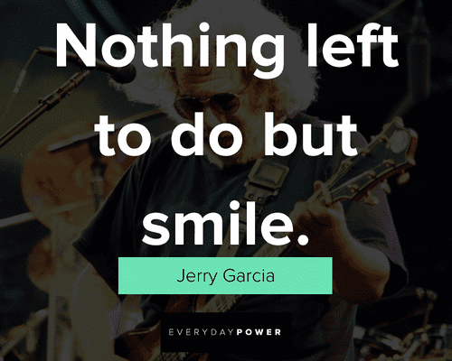 Jerry Garcia quotes about nothing left to do but smile
