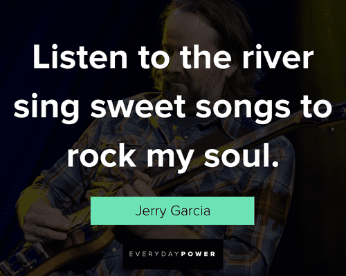 Jerry Garcia quotes about listen to the river