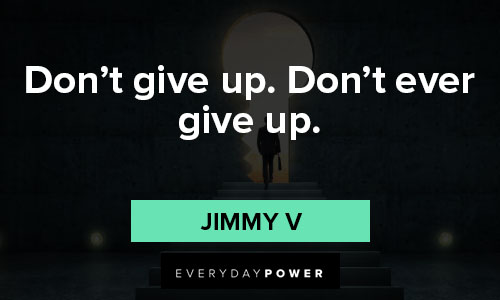 Jimmy V quotes about don't give up. don't ever give up