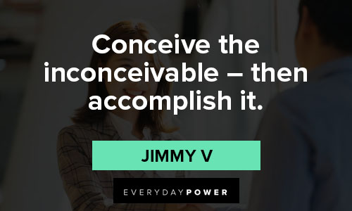 Jimmy V quotes on conceive the inconceivable- then accomplish it