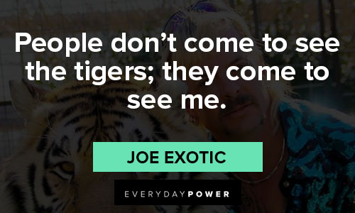 joe exotic quotes on people don't come to see the tigers