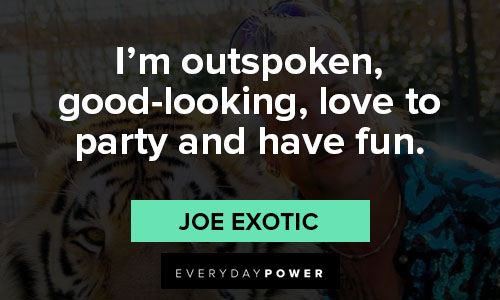 joe exotic quotes on i'm outspoken, good-looking, love to party and have fun