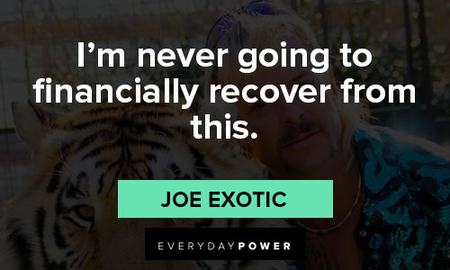 joe exotic quotes on i'm never going to financially recover from this