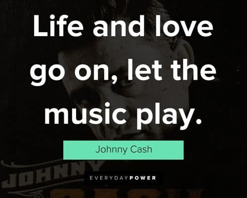 Johnny Cash quotes about life and love go on, let the music play