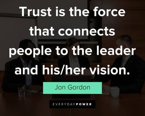 Jon Gordon quotes about trust is the force that connects people to the leader and his/her vision