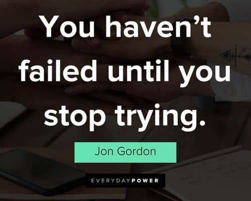 Jon Gordon quotes on you haven't failed until you stop trying