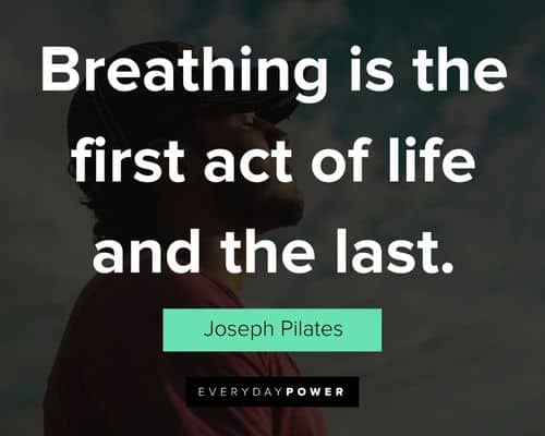Joseph Pilates quotes about breathing is the first act of life and the last
