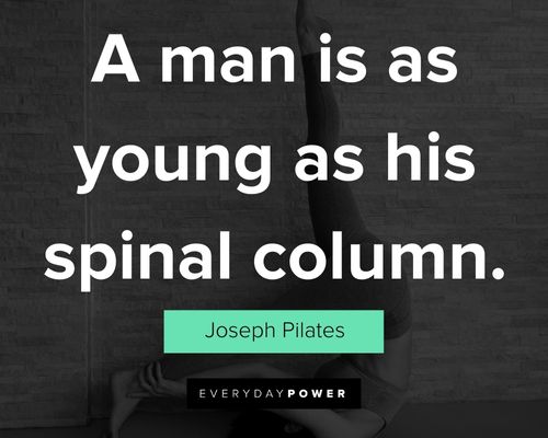 Joseph Pilates quotes about a man is as young as his spinal column