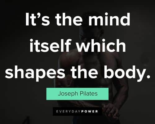 Joseph Pilates quotes about it’s the mind itself which shapes the body