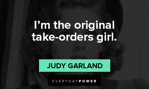 Judy Garland quotes on i'm the original take-orders girl