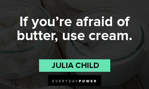 Julia Child quotes about if you're afraid of butter, use cream