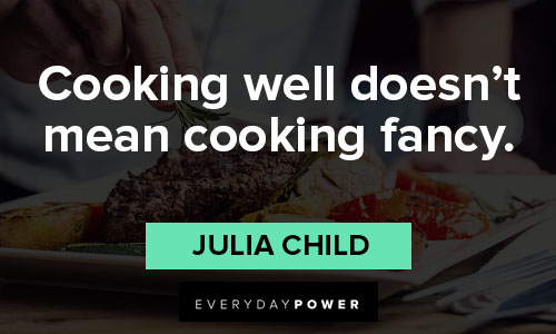 Julia Child quotes that cooking well doesn’t mean cooking fancy