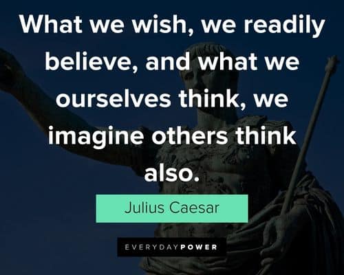 Julius Caesar quotes what we wish, we readily believe, and what we ourselves think