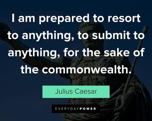 Julius Caesar quotes about I'm prepared to resort to anything