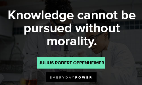 Julius Robert Oppenheimer quotes about knowledge cannot be pursued without morality