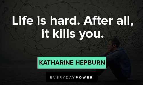 Katharine Hepburn quotes about life is hard. After all, it kills you