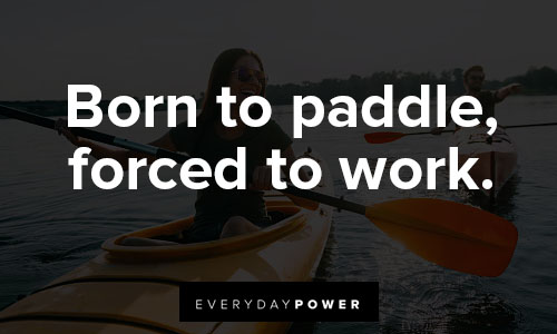 kayaking quotes about born to paddle, forced to work